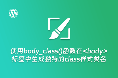 WordPress主题开发：使用body_class()函数在body标签中生成独特的class样式类名-不止主题